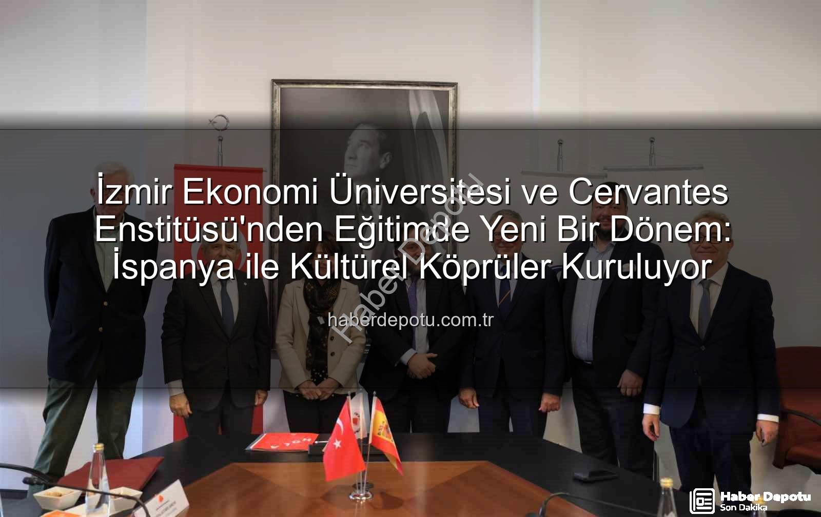 eğitim iş birliği - İzmir Ekonomi Üniversitesi ve Cervantes Enstitüsü'nden Eğitimde Yeni Bir Dönem: İspanya ile Kültürel Köprüler Kuruluyor