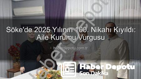 Söke’de 2025 Yılının 100. Nikahı Kıyıldı: Aile Kurumu Vurgusu