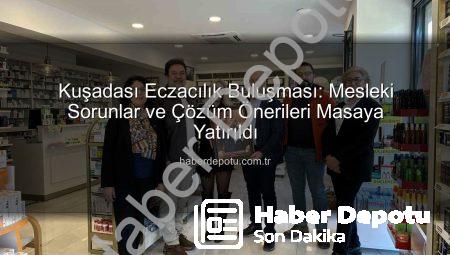 Kuşadası Eczacılık Buluşması: Mesleki Sorunlar ve Çözüm Önerileri Masaya Yatırıldı
