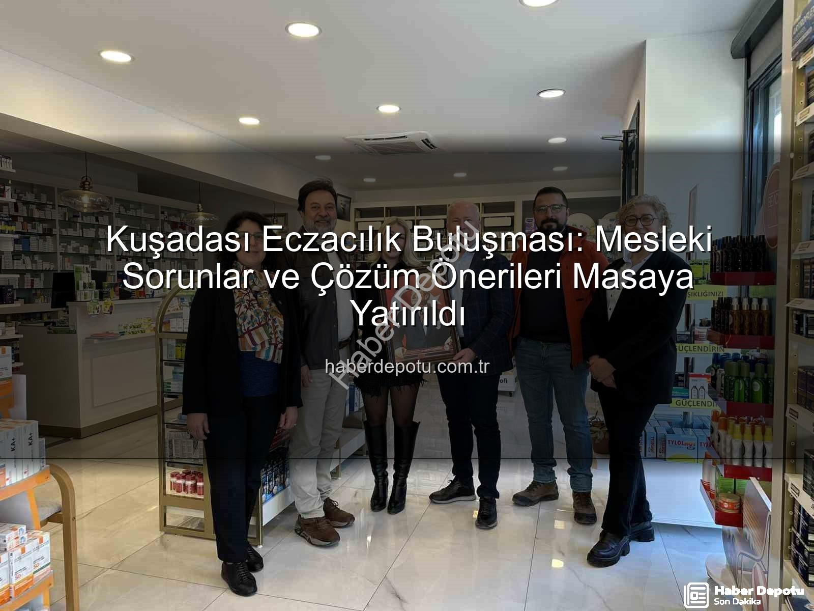 eczacılık gündemi - Kuşadası Eczacılık Buluşması: Mesleki Sorunlar ve Çözüm Önerileri Masaya Yatırıldı