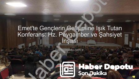 Emet’te Gençlerin Gelişimine Işık Tutan Konferans: Hz. Peygamber ve Şahsiyet İnşası