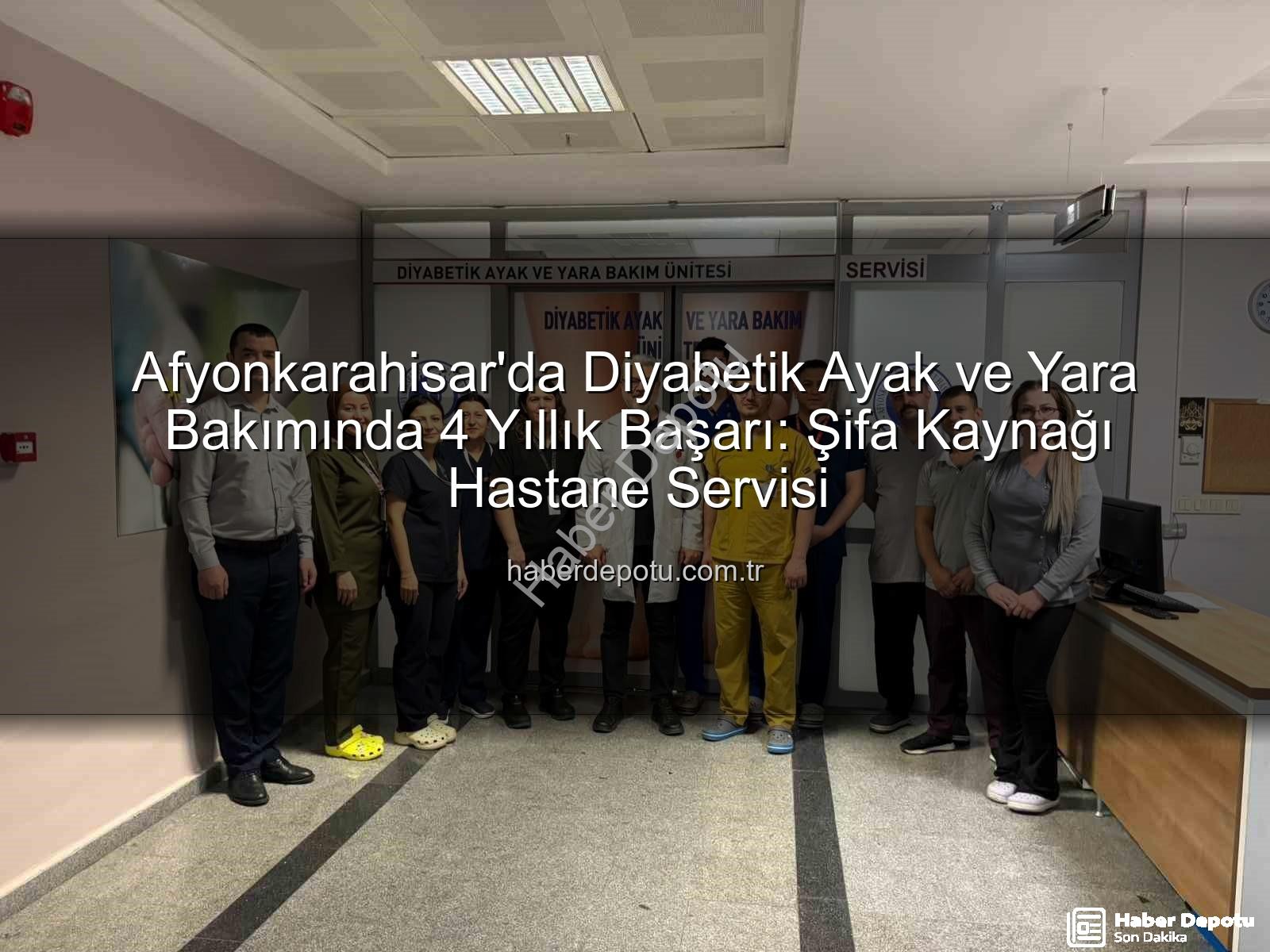 diyabetik ayak yara bakımı - Afyonkarahisar'da Diyabetik Ayak ve Yara Bakımında 4 Yıllık Başarı: Şifa Kaynağı Hastane Servisi