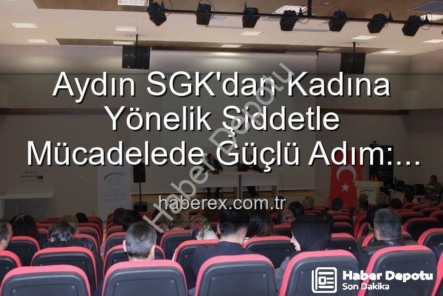 kadına yönelik şiddetle mücadele - Aydın SGK Personeline Kadına Yönelik Şiddetle Mücadele Bilinci Kazandırıldı: Detaylı Eğitim