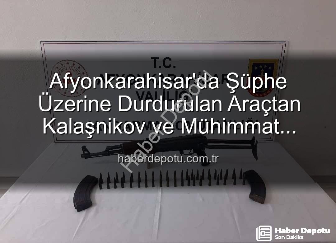 Kalaşnikov ele geçirildi - Afyonkarahisar'da Şüphe Üzerine Durdurulan Araçtan Kalaşnikov ve Mühimmat Çıktı: 2 Gözaltı