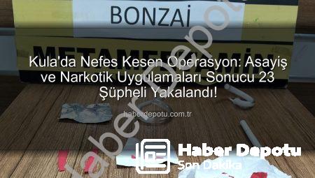 Kula’da Nefes Kesen Operasyon: Asayiş ve Narkotik Uygulamaları Sonucu 23 Şüpheli Yakalandı!
