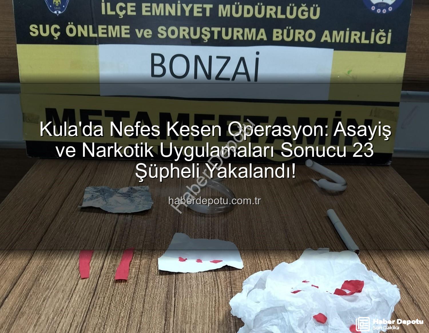 Kula asayiş narkotik - Kula'da Nefes Kesen Operasyon: Asayiş ve Narkotik Uygulamaları Sonucu 23 Şüpheli Yakalandı!