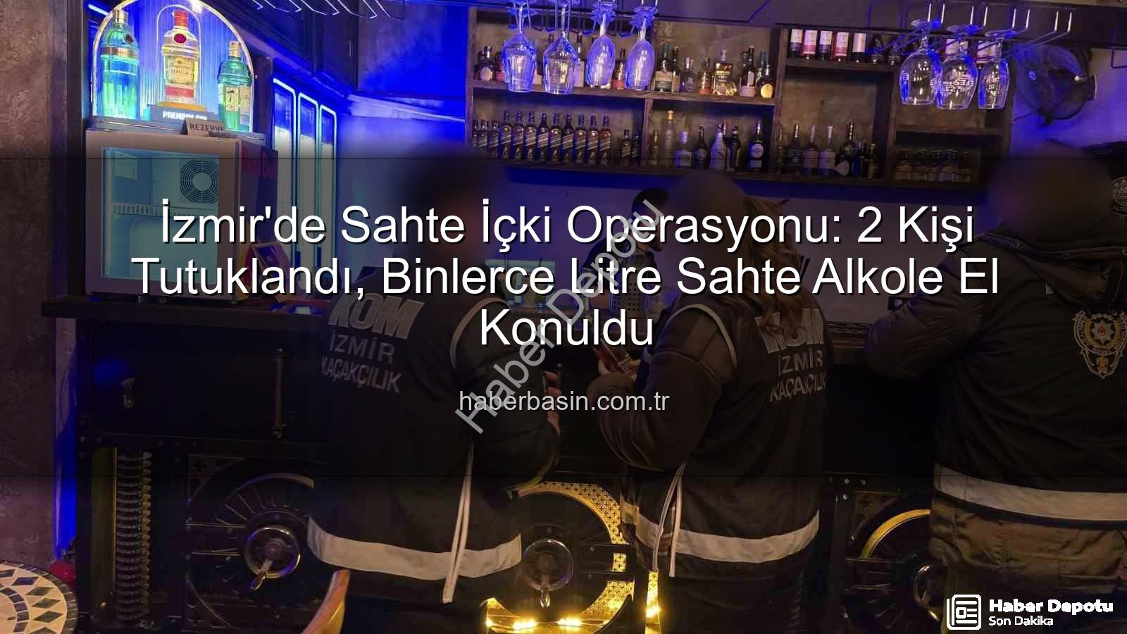 sahte içki operasyonu izmir - İzmir'de Nefes Kesen Sahte İçki Operasyonu: 2 Kişi Tutuklandı, 1000 Litreden Fazla Sahte Alkole El Konuldu