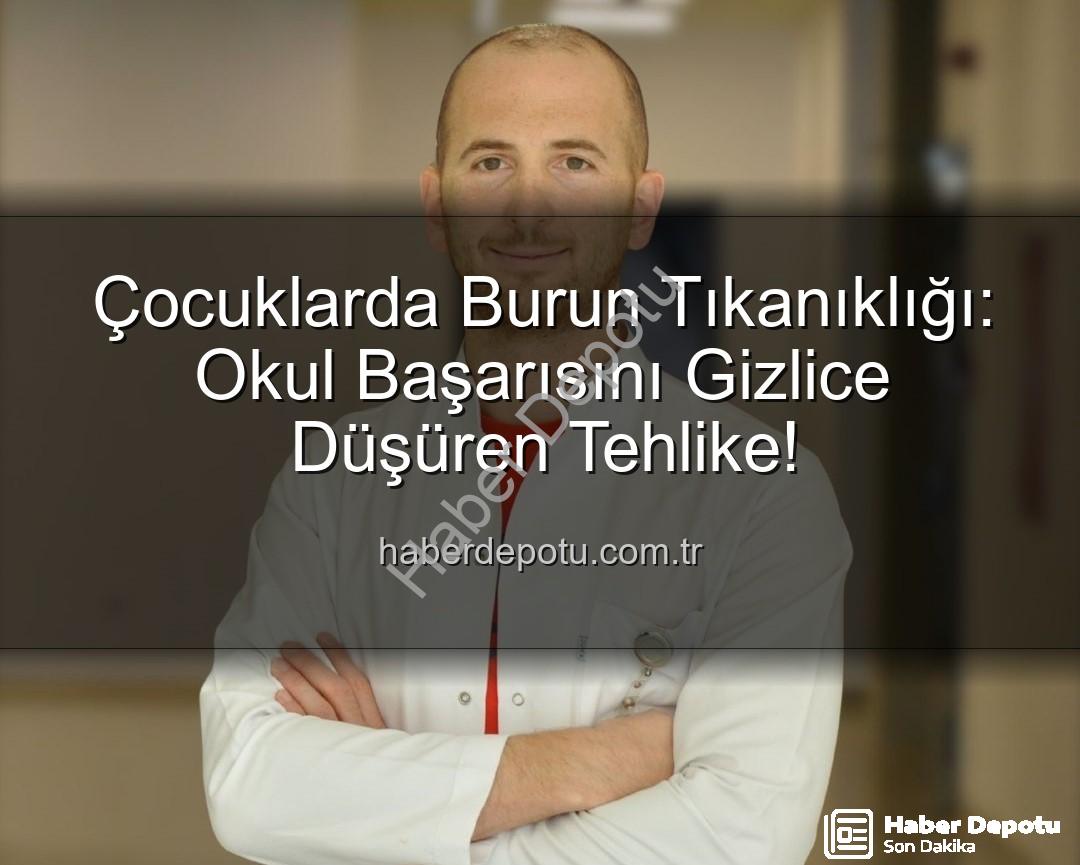 çocuklarda burun tıkanıklığı - Çocuklarda Burun Tıkanıklığı: Okul Başarısını Gizlice Düşüren Tehlike!