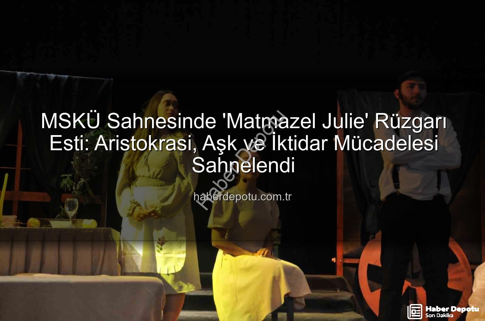 MSKÜ Matmazel Julie - MSKÜ Sahnesinde 'Matmazel Julie' Rüzgarı Esti: Aristokrasi, Aşk ve İktidar Mücadelesi Sahnelendi