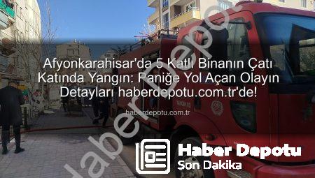 Afyonkarahisar’da 5 Katlı Binanın Çatı Katında Yangın: Paniğe Yol Açan Olayın Detayları haberdepotu.com.tr’de!