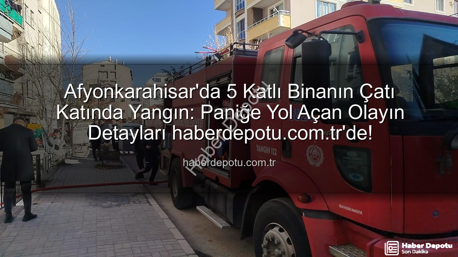çatı yangını - Afyonkarahisar'da 5 Katlı Binanın Çatı Katında Yangın: Paniğe Yol Açan Olayın Detayları haberdepotu.com.tr'de!