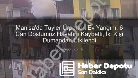 Manisa’da Tüyler Ürperten Ev Yangını: 6 Can Dostumuz Hayatını Kaybetti, İki Kişi Dumandan Etkilendi