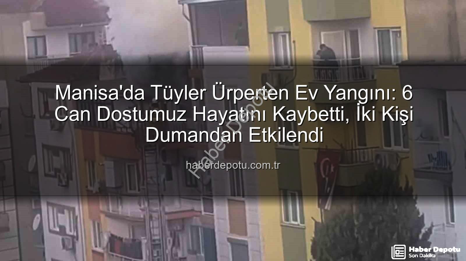 Manisa ev yangını - Manisa'da Tüyler Ürperten Ev Yangını: 6 Can Dostumuz Hayatını Kaybetti, İki Kişi Dumandan Etkilendi