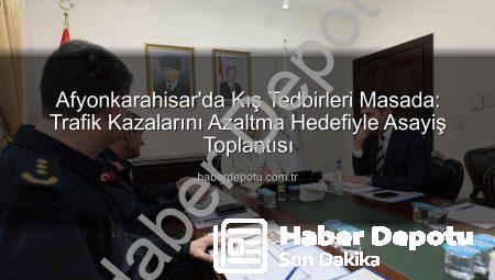 Afyonkarahisar’da Kış Tedbirleri Masada: Trafik Kazalarını Azaltma Hedefiyle Asayiş Toplantısı