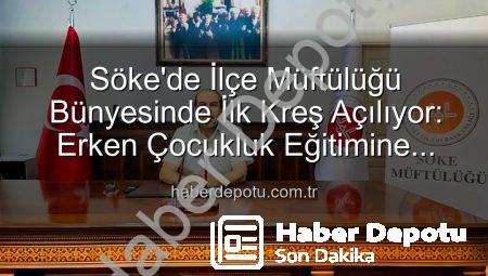 Söke’de İlçe Müftülüğü Bünyesinde İlk Kreş Açılıyor: Erken Çocukluk Eğitimine Yeni Bir Soluk