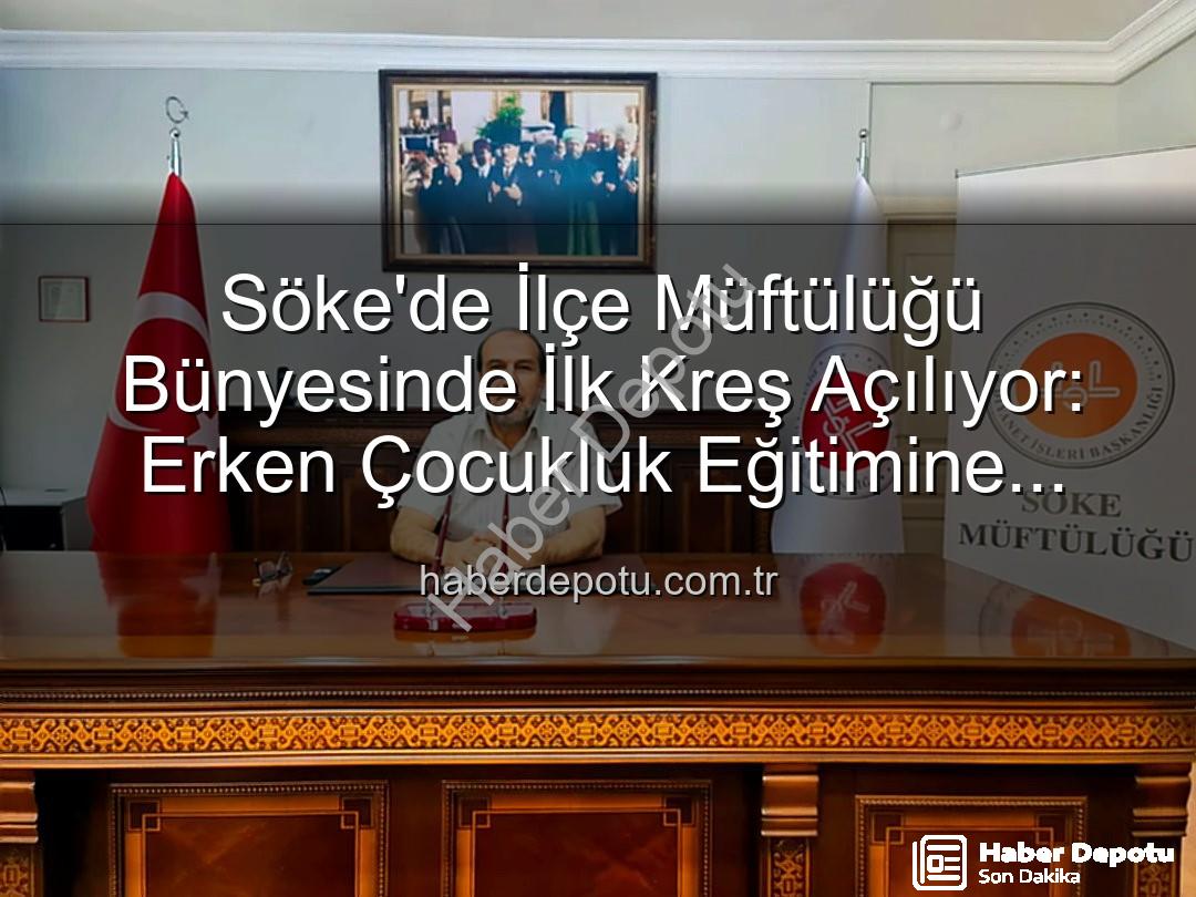 Söke müftülük kreş - Söke'de İlçe Müftülüğü Bünyesinde İlk Kreş Açılıyor: Erken Çocukluk Eğitimine Yeni Bir Soluk
