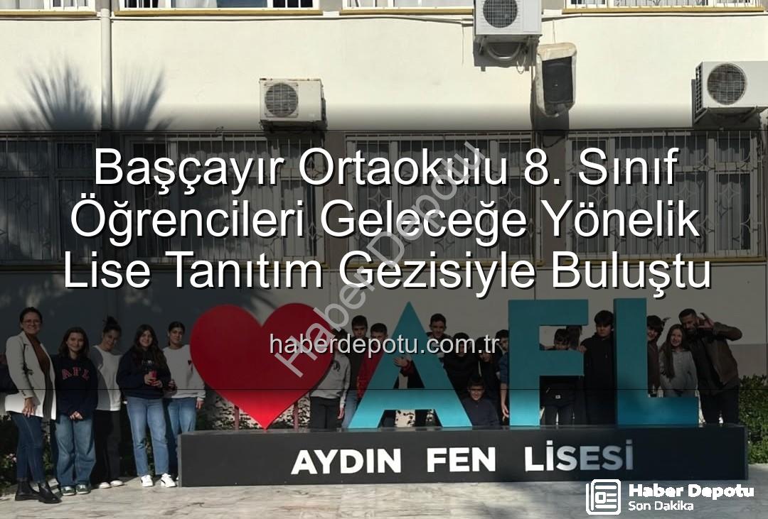 lise tanıtım gezisi - Başçayır Ortaokulu 8. Sınıf Öğrencileri Geleceğe Yönelik Lise Tanıtım Gezisiyle Buluştu