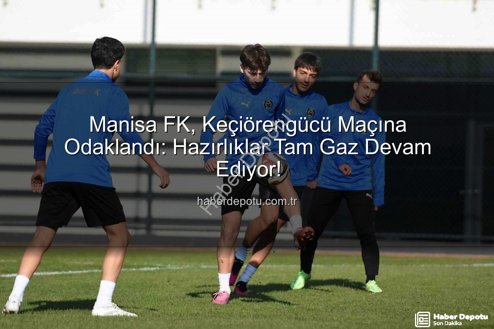 Manisa FK Keçiörengücü - Manisa FK, Keçiörengücü Maçına Odaklandı: Hazırlıklar Tam Gaz Devam Ediyor!