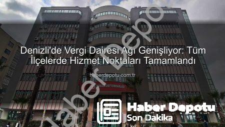 Denizli’de Vergi Dairesi Ağı Genişliyor: Tüm İlçelerde Hizmet Noktaları Tamamlandı
