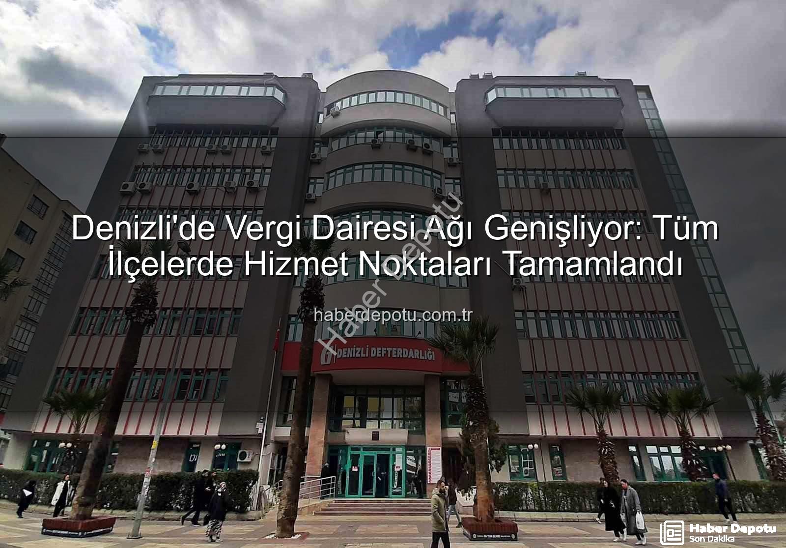 Denizli vergi dairesi - Denizli'de Vergi Dairesi Ağı Genişliyor: Tüm İlçelerde Hizmet Noktaları Tamamlandı