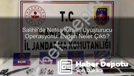 Salihli’de Nefes Kesen Uyuşturucu Operasyonu: Evden Neler Çıktı?