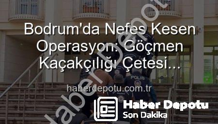 Bodrum’da Nefes Kesen Operasyon: Göçmen Kaçakçılığı Çetesi Çökertildi, 3 Organizatör Tutuklandı