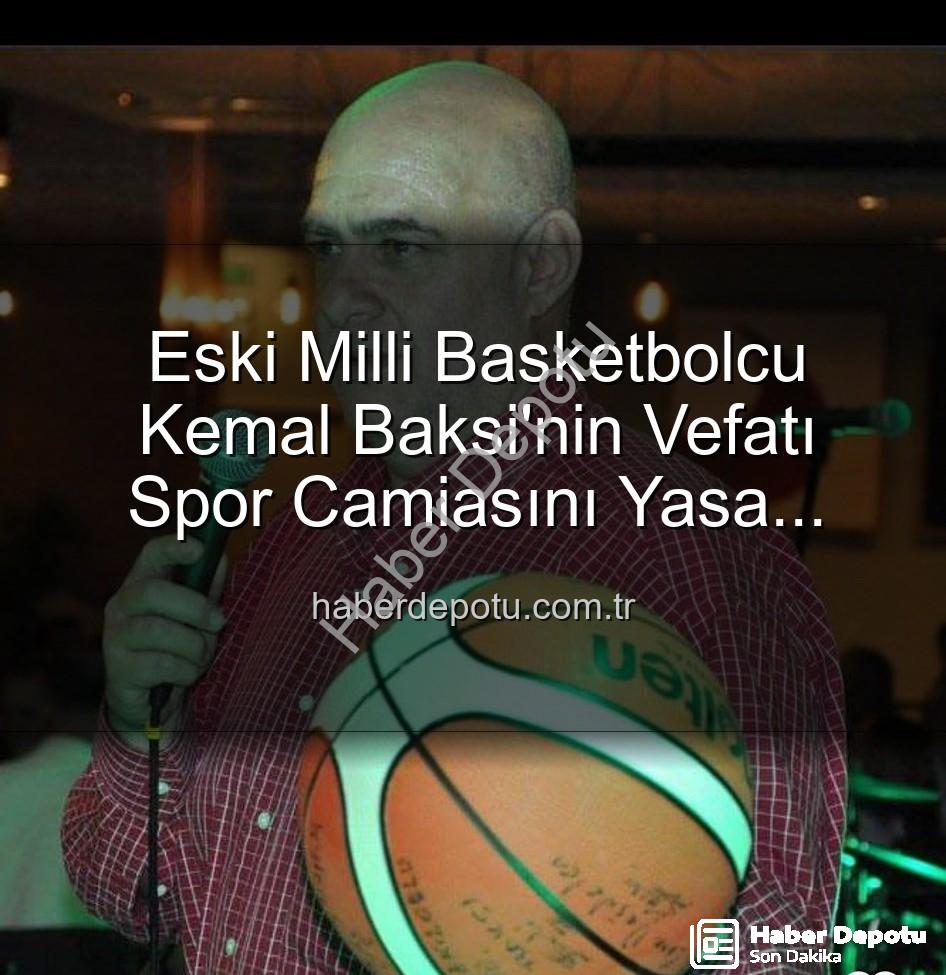 Kemal Baksi - Eski Milli Basketbolcu Kemal Baksi'nin Vefatı Spor Camiasını Yasa Boğdu: Balkondan Düşme Sonrası Hayatını Kaybetti