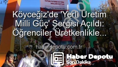 Köyceğiz’de ‘Yerli Üretim Milli Güç’ Sergisi Açıldı: Öğrenciler Üretkenlikle Ülkeye Katkı Sağlıyor