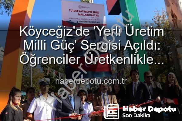 Yerli Üretim Milli Güç - Köyceğiz'de 'Yerli Üretim Milli Güç' Sergisi Açıldı: Öğrenciler Üretkenlikle Ülkeye Katkı Sağlıyor