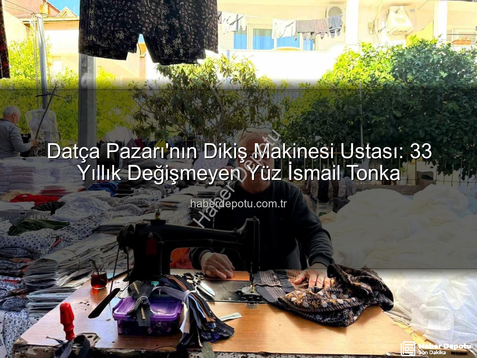 Datça Pazarı - Datça Pazarı'nın Dikiş Makinesi Ustası: 33 Yıllık Değişmeyen Yüz İsmail Tonka