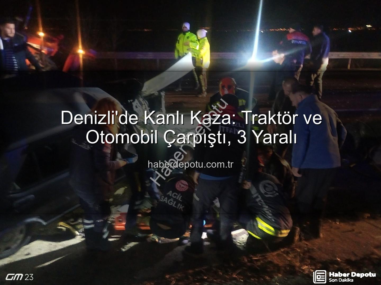traktör otomobil kazası - Denizli'de Kanlı Kaza: Traktör ve Otomobil Çarpıştı, 3 Yaralı