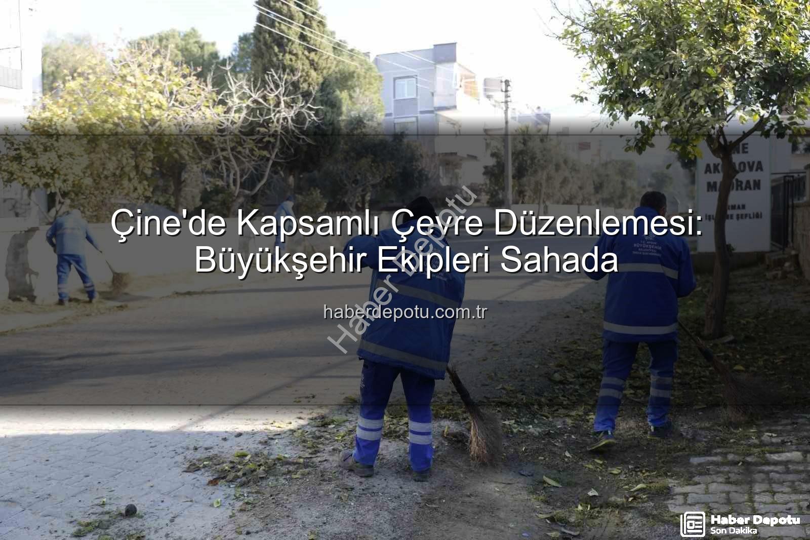 Çine çevre düzenlemesi - Çine'de Kapsamlı Çevre Düzenlemesi: Büyükşehir Ekipleri Sahada