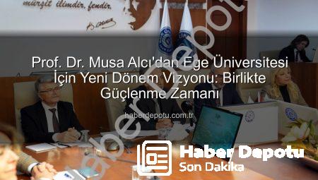 Prof. Dr. Musa Alcı’dan Ege Üniversitesi İçin Yeni Dönem Vizyonu: Birlikte Güçlenme Zamanı