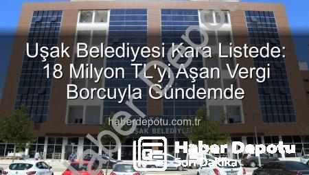 Uşak Belediyesi Kara Listede: 18 Milyon TL’yi Aşan Vergi Borcuyla Gündemde