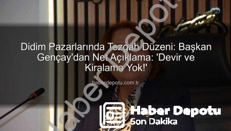 Didim Pazarlarında Tezgah Düzeni: Başkan Gençay’dan Net Açıklama: ‘Devir ve Kiralama Yok!’