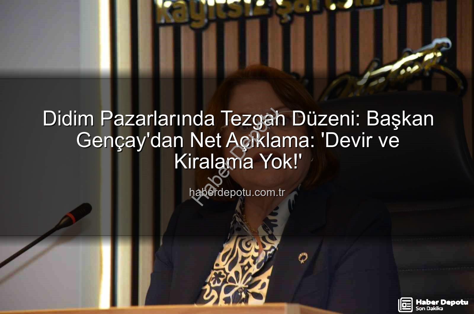 Didim pazar tezgahları - Didim Pazarlarında Tezgah Düzeni: Başkan Gençay'dan Net Açıklama: 'Devir ve Kiralama Yok!'