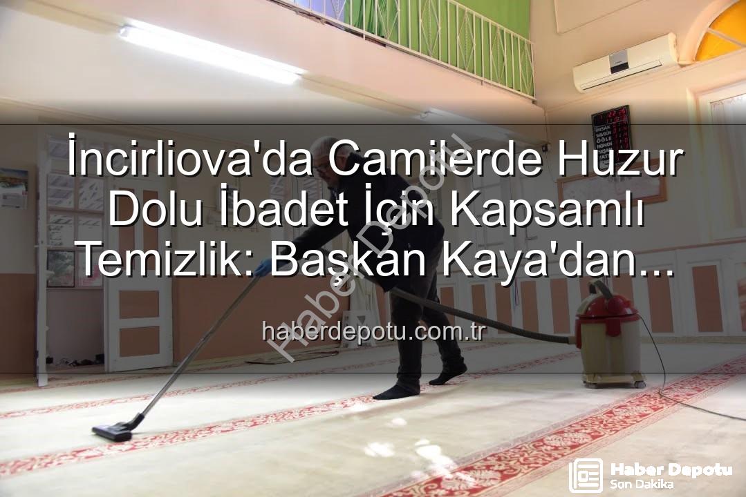 cami temizliği - İncirliova'da Camilerde Huzur Dolu İbadet İçin Kapsamlı Temizlik: Başkan Kaya'dan Açıklamalar