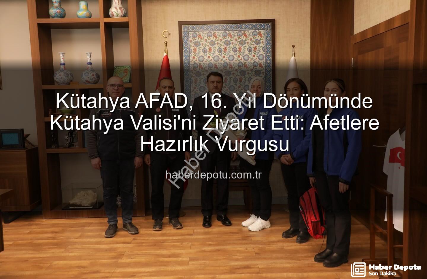 Kütahya AFAD - Kütahya AFAD, 16. Yıl Dönümünde Kütahya Valisi'ni Ziyaret Etti: Afetlere Hazırlık Vurgusu