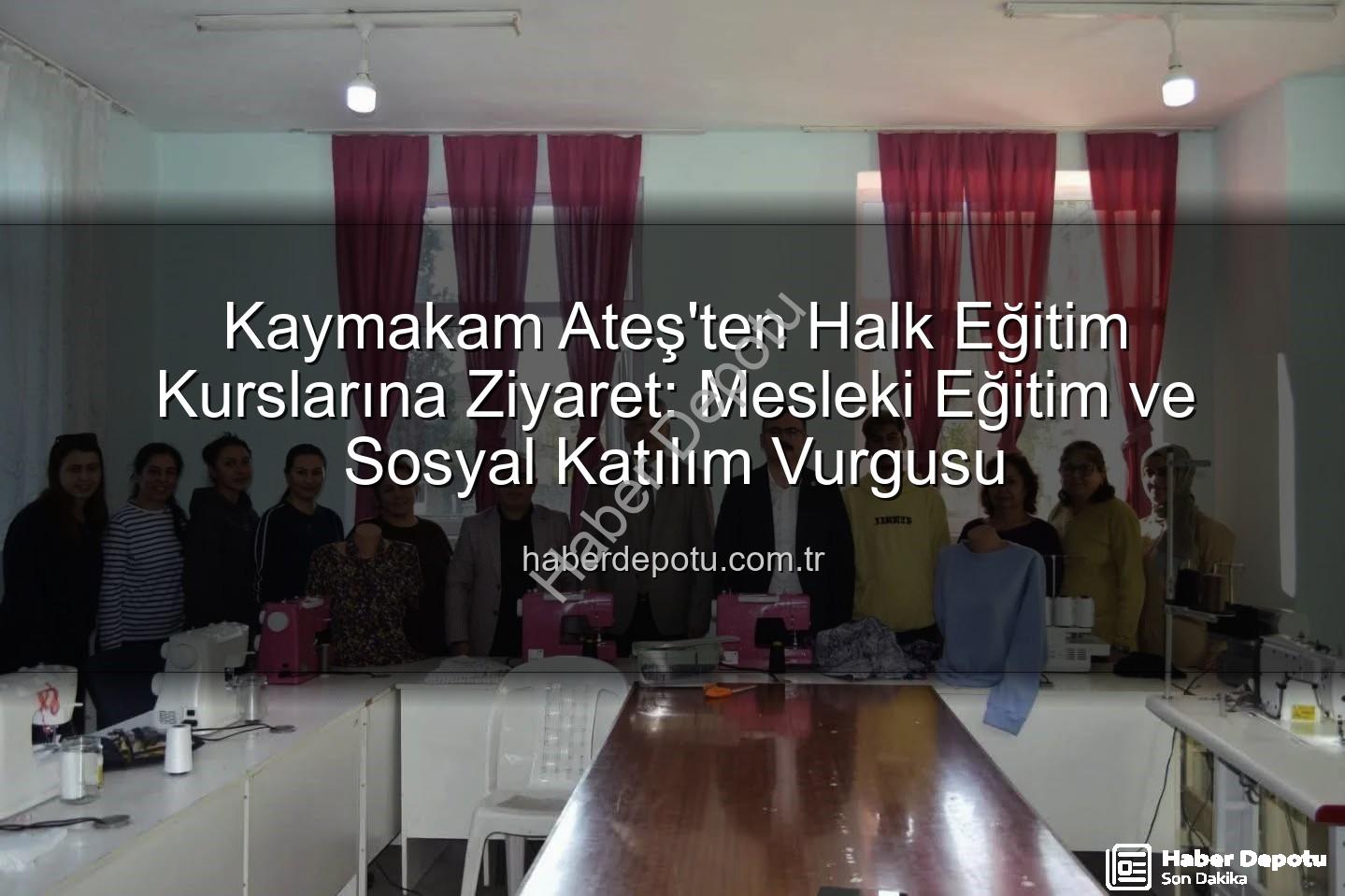 halk eğitim kursları - Kaymakam Ateş'ten Halk Eğitim Kurslarına Ziyaret: Mesleki Eğitim ve Sosyal Katılım Vurgusu