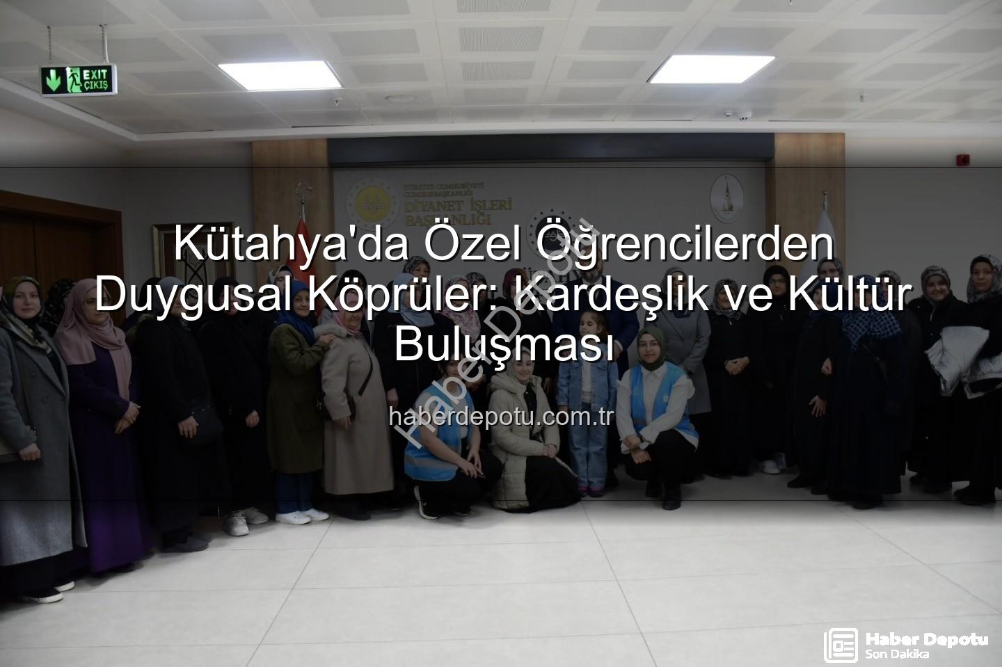 özel öğrenciler - Kütahya'da Özel Öğrencilerden Duygusal Köprüler: Kardeşlik ve Kültür Buluşması