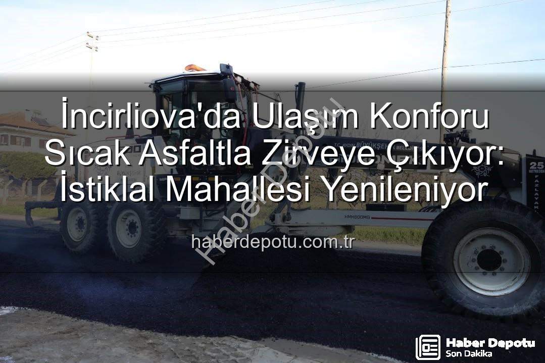 İncirliova sıcak asfalt - İncirliova'da Ulaşım Konforu Sıcak Asfaltla Zirveye Çıkıyor: İstiklal Mahallesi Yenileniyor
