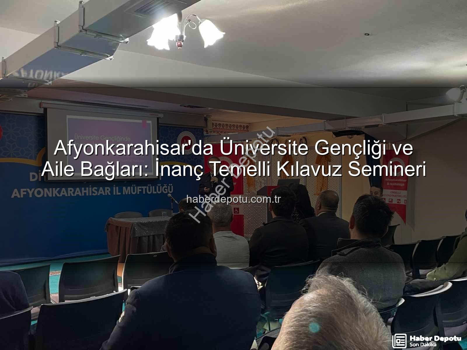üniversite gençliği inanç aile - Afyonkarahisar'da Üniversite Gençliği ve Aile Bağları: İnanç Temelli Kılavuz Semineri