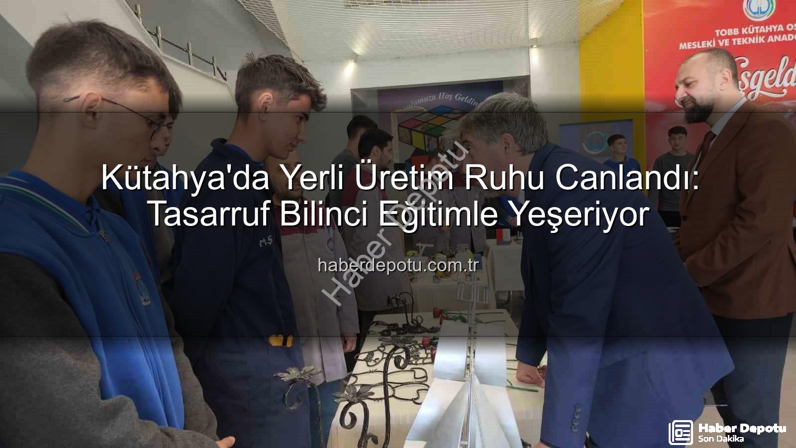 yerli üretim - Kütahya'da Yerli Üretim Ruhu Canlandı: Tasarruf Bilinci Eğitimle Yeşeriyor