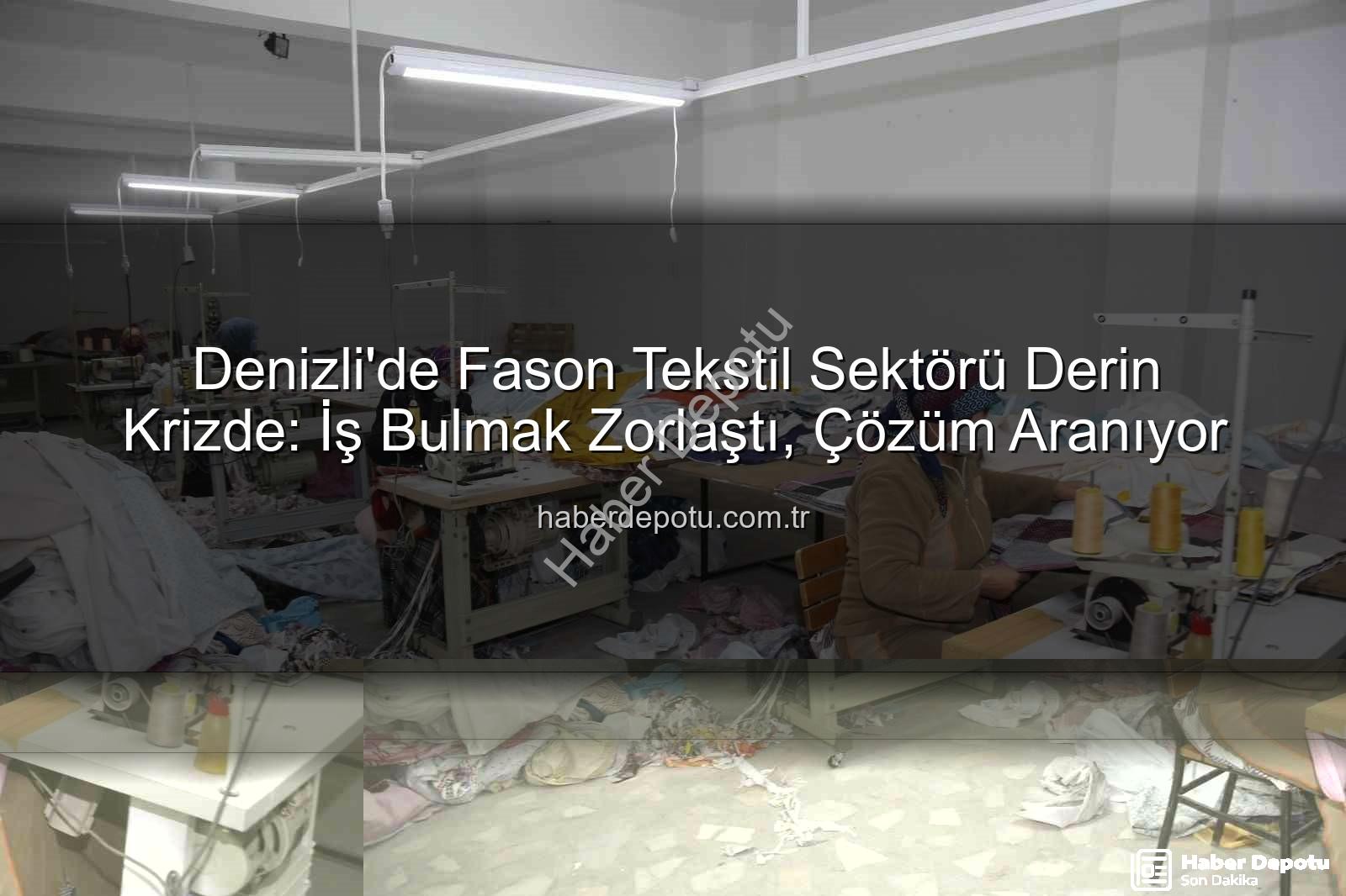 fason tekstil - Denizli'de Fason Tekstil Sektörü Derin Krizde: İş Bulmak Zorlaştı, Çözüm Aranıyor
