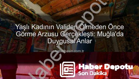 Muğla’nın Kalbinden Bir Hayal Gerçekleşti: 90’lık Fatmana Nine, Vali Akbıyık ile Buluştu