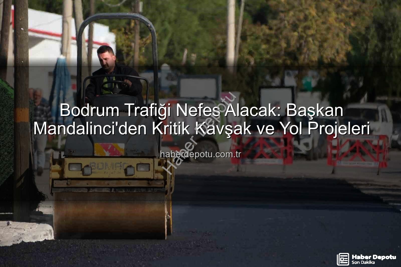 Bodrum Trafiği Nefes Alacak: Başkan Mandalinci'den Kritik Kavşak ve Yol Projeleri