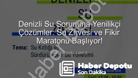 Denizli Su Sorununa Yenilikçi Çözümler: Su Zirvesi ve Fikir Maratonu Başlıyor!