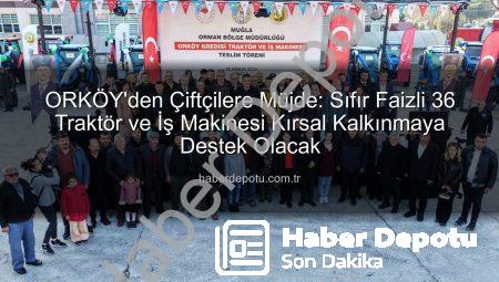 ORKÖY’den Çiftçilere Müjde: Sıfır Faizli 36 Traktör ve İş Makinesi Kırsal Kalkınmaya Destek Olacak