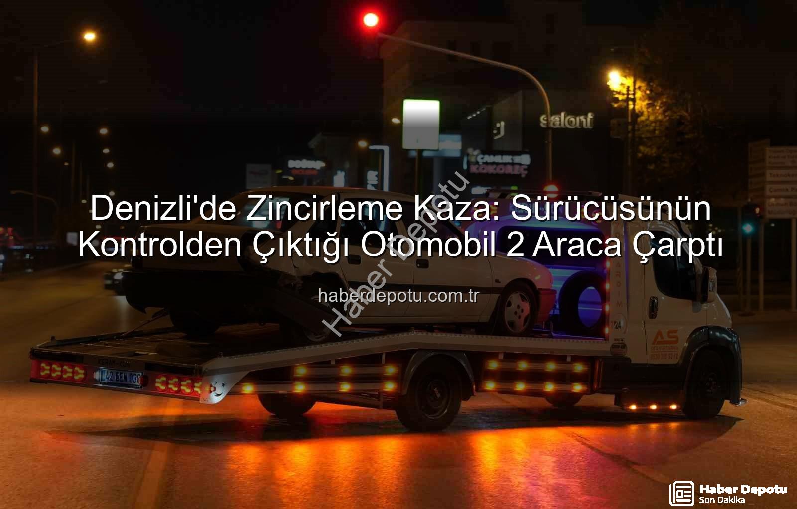 Denizli zincirleme kaza - Denizli'de Zincirleme Kaza: Sürücüsünün Kontrolden Çıktığı Otomobil 2 Araca Çarptı