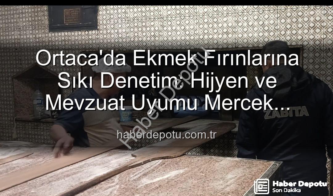 Ortaca ekmek fırınları - Ortaca'da Ekmek Fırınlarına Sıkı Denetim: Hijyen ve Mevzuat Uyumu Mercek Altında